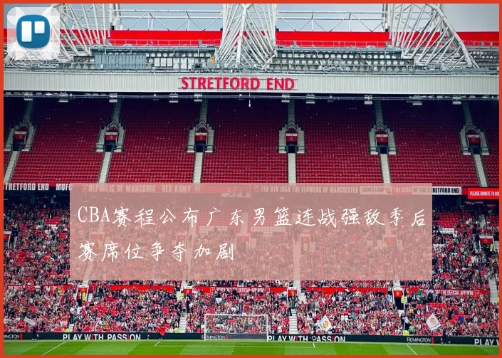 CBA赛程公布广东男篮连战强敌季后赛席位争夺加剧