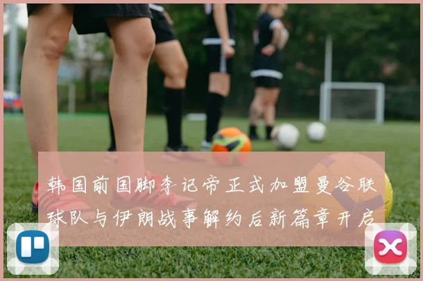 韩国前国脚李记帝正式加盟曼谷联球队与伊朗战事解约后新篇章开启