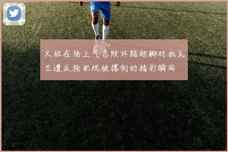 文班在场上气急败坏踮起脚对抗瓦兰遭反抢犯规被撂倒的精彩瞬间